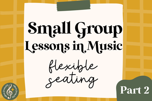 Small Group Instruction in the Music Classroom: Flexible Seating (Part 2)